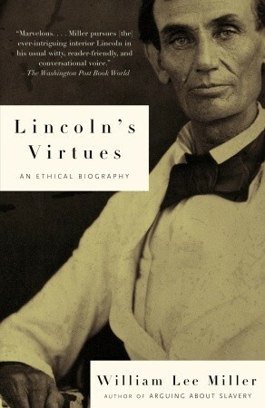 Lincoln's Virtues: An Ethical Biography by William Lee Miller