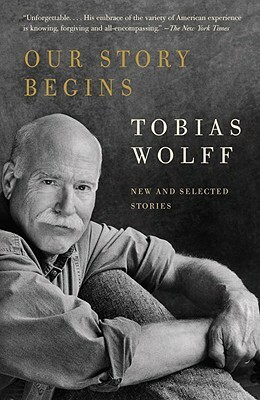 Our Story Begins: New and Selected Stories by Tobias Wolff