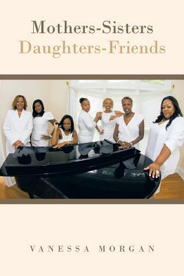 Mothers-Sisters/Daughters-Friends by Vanessa Morgan