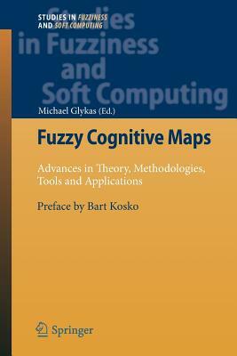 Fuzzy Cognitive Maps: Advances in Theory, Methodologies, Tools and Applications by 