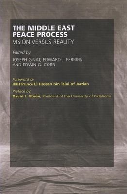 The Middle East Peace Process: Vision Versus Reality by Edwin G. Corr, Edward J. Perkins, Joseph Ginat