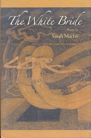 The White Bride: Poems by Sarah Maclay