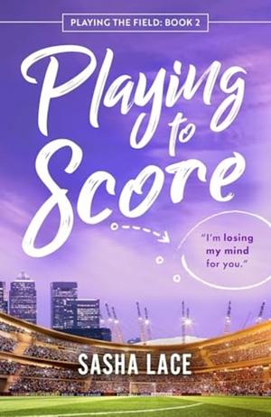 Playing to Score by Sasha Lace