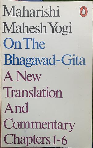 Maharishi Mahesh Yogi on the Bhaqavad-Gita: A New Translation and Commentary with Sanskrit Text: Chapters 1-6 by Maharishi Mahesh Yogi, Mahesh, Mahesh Yogi Maharishi