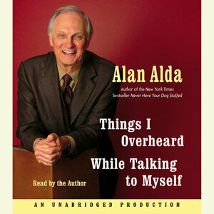 Things I Overheard While Talking to Myself by Alan Alda