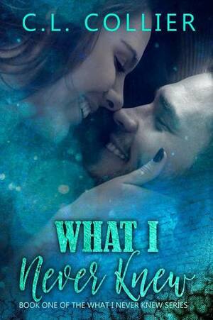 What I Never Knew (What I Never Knew #1) by C.L. Collier