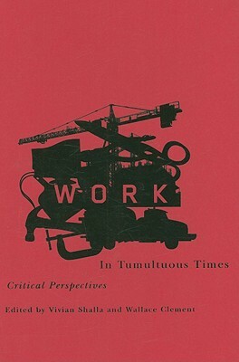 Work in Tumultuous Times: Critical Perspectives by Wallace Clement, Vivian Shalla