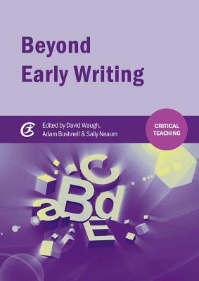 Beyond Early Writing: Teaching Writing in Primary Schools by 
