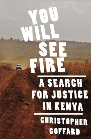 You Will See Fire: A Search for Justice in Kenya by Christopher Goffard