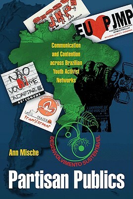 Partisan Publics: Communication and Contention Across Brazilian Youth Activist Networks by Ann Mische