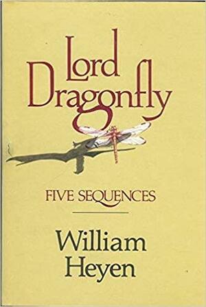 Lord Dragonfly: Five sequences by William Heyen