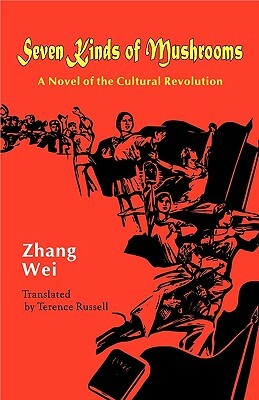 Seven Kinds of Mushrooms: A Novel of the Cultural Revolution by Wei Zhang