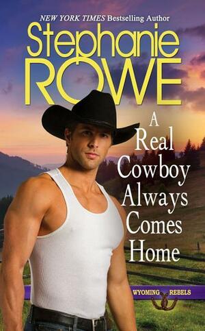 A Real Cowboy Always Comes Home (Wyoming Rebels #10) by Stephanie Rowe