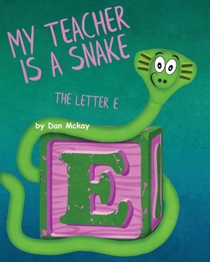 My Teacher is a Snake The Letter E by Dan McKay