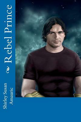 Rebel Prince by Shirley Susan Amauric