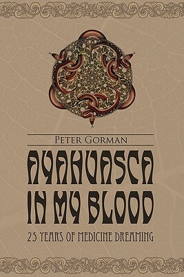 Ayahuasca in My Blood by Peter Gorman