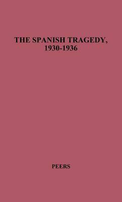 The Spanish Tragedy, 1930-1936: Dictatorship, Republic, Chaos by Edgar Allison Peers, Unknown, E. Allison Peers