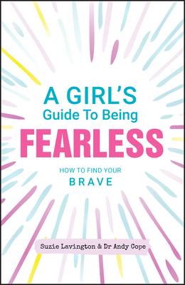 A Girl's Guide to Being Fearless: How to Find Your Brave by Suzie Lavington