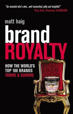 Brand Royalty: How the World's Top 100 Brands Thrive and Survive by Matt Haig, Matt Haig