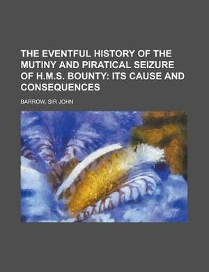 The Eventful History of the Mutiny and Piratical Seizure of H.M.S. Bounty by Stephen Wentworth Roskill, Fernanda Pinto Rodrigues, John Barrow