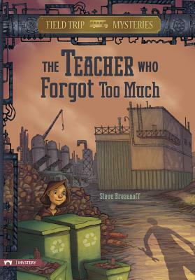 The Field Trip Mysteries: The Teacher Who Forgot Too Much by Steve Brezenoff