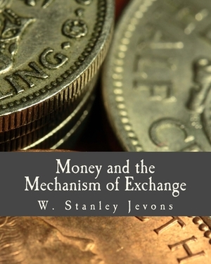 Money and the Mechanism of Exchange (Large Print Edition) by W. Stanley Jevons