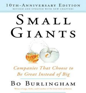 Small Giants: Companies That Choose to Be Great Instead of Big, 10th-Anniversary Edition by Bo Burlingham