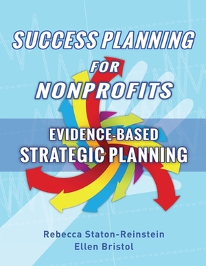 Success Planning for Nonprofits: Evidence-Based Strategic Planning by Ellen Bristol, Rebecca Staton-Reinstein