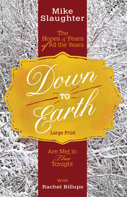 Down to Earth [large Print]: The Hopes & Fears of All the Years Are Met in Thee Tonight by Rachel Billups, Mike Slaughter