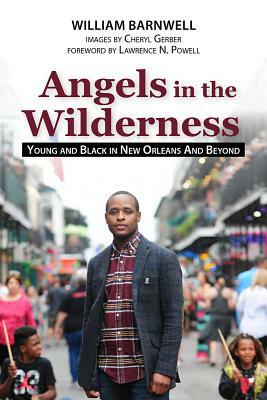Angels in the Wilderness: Young and Black in New Orleans and Beyond by William Barnwell