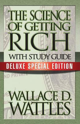 The Science of Getting Rich with Study Guide: Deluxe Special Edition by Wallace D. Wattles