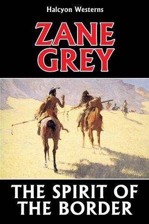 The Spirit of the Border by Zane Grey by Zane Grey, Zane Grey