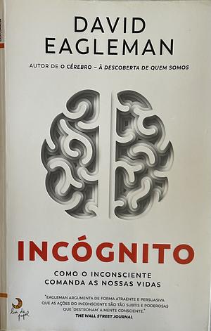Incógnito - Como o inconsciente comanda as nossas vidas by David Eagleman