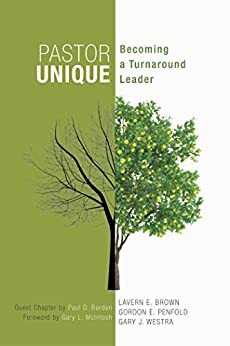 Pastor Unique: Becoming a Turnaround Leader by Gary J. Westra, Gordon E. Penfold, Lavern E. Brown