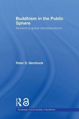 Buddhism in the Public Sphere: Reorienting Global Interdependence by Peter D. Hershock
