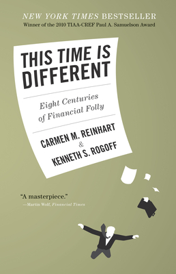 This Time Is Different: Eight Centuries of Financial Folly by Kenneth S. Rogoff, Carmen M. Reinhart