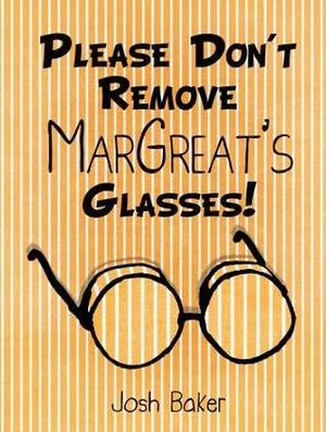 Please Don't Remove Margreat's Glasses! by Josh Baker