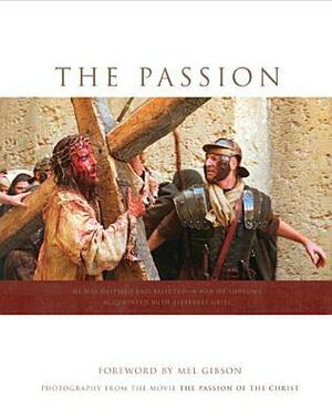 The Passion: Photography from the Movie The Passion of the Christ by Philippe Antonello, Ken Duncan, Mel Gibson