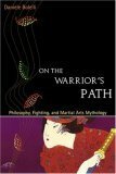 On the Warrior's Path: Philosophy, Fighting, and Martial Arts Mythology by Daniele Bolelli, Richard Heckler