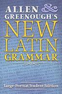 Allen and Greenough's New Latin Grammar: Large-Format Student Edition by J. B. Greenough, J. H. Allen