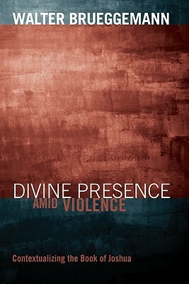 Divine Presence Amid Violence: Contextualizing the Book of Joshua by Walter Brueggemann