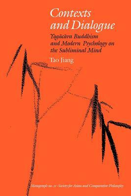Contexts and Dialogue: Yogacara Buddhism and Modern Psychology on the Subliminal Mind by Tao Jiang