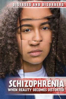 Schizophrenia: When Reality Becomes Distorted by Michelle Harris