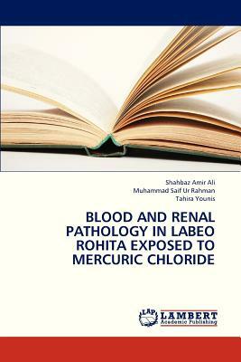 Blood and Renal Pathology in Labeo Rohita Exposed to Mercuric Chloride by Ali Shahbaz Amir, Younis Tahira, Ur Rahman Muhammad Saif