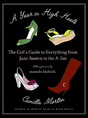 A Year in High Heels: The Girl's Guide to Everything from Jane Austen to the A-list by Camilla Morton