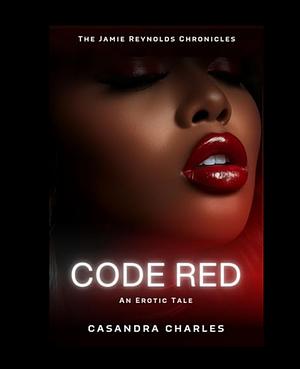 Code Red: An Erotic Tale by Casandra Charles