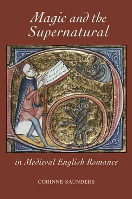 Magic and the Supernatural in Medieval English Romance by Corinne J. Saunders