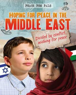 Hoping for Peace in the Middle East: Divided by Conflict, Wishing for Peace by Angela Royston