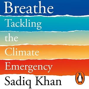 Breathe: Tackling the Climate Emergency by Sadiq Khan