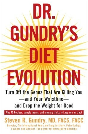 Dr. Gundry's Diet Evolution: Turn Off the Genes That Are Killing You--And Your Waistline--And Drop the Weight for Good by Steven R. Gundry